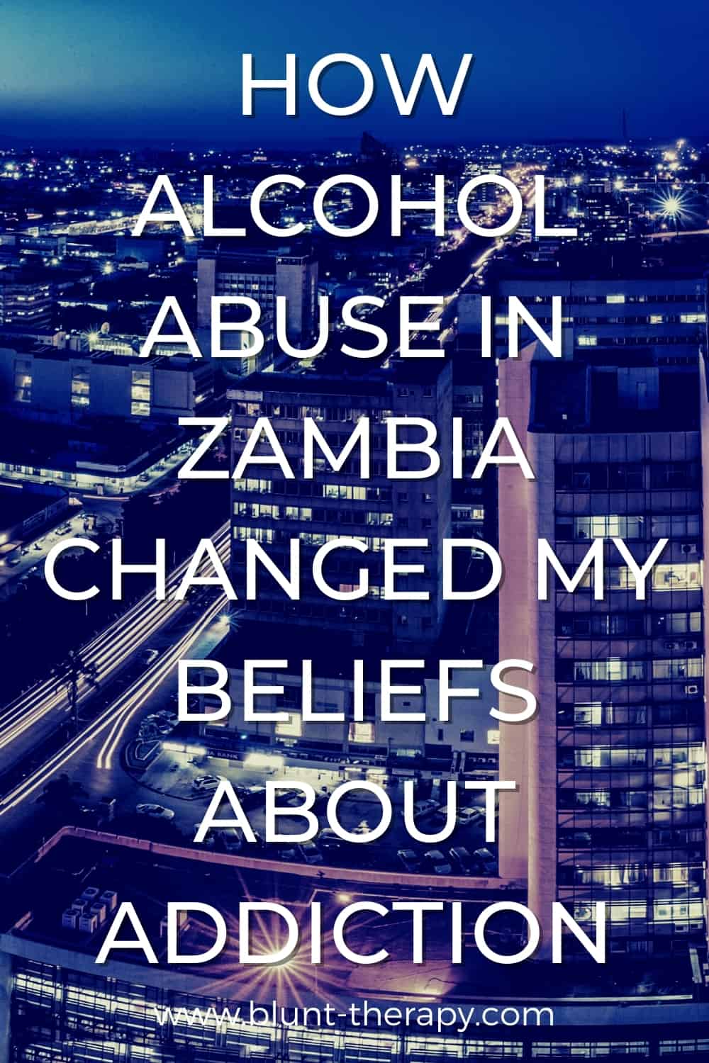 How Drug and Alcohol Abuse in Zambia Radically Changed the Way I See Addiction