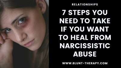 7 Steps You Need To Take If You Want To Heal From Narcissistic Abuse