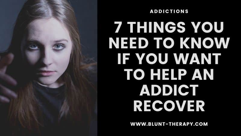 7 Things You Need To Know If You Want To Help an Addict Recover