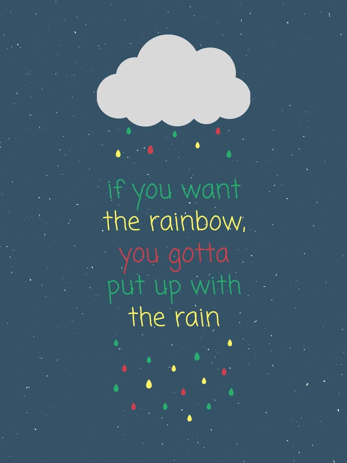 if you want the rainbow, you've got to put up with the rain