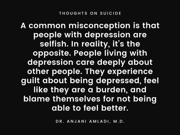 A common misconception is that people with depression are selfish. In reality, it’s the opposite. People living with depression care deeply about other people. They experience guilt about being depressed, feel