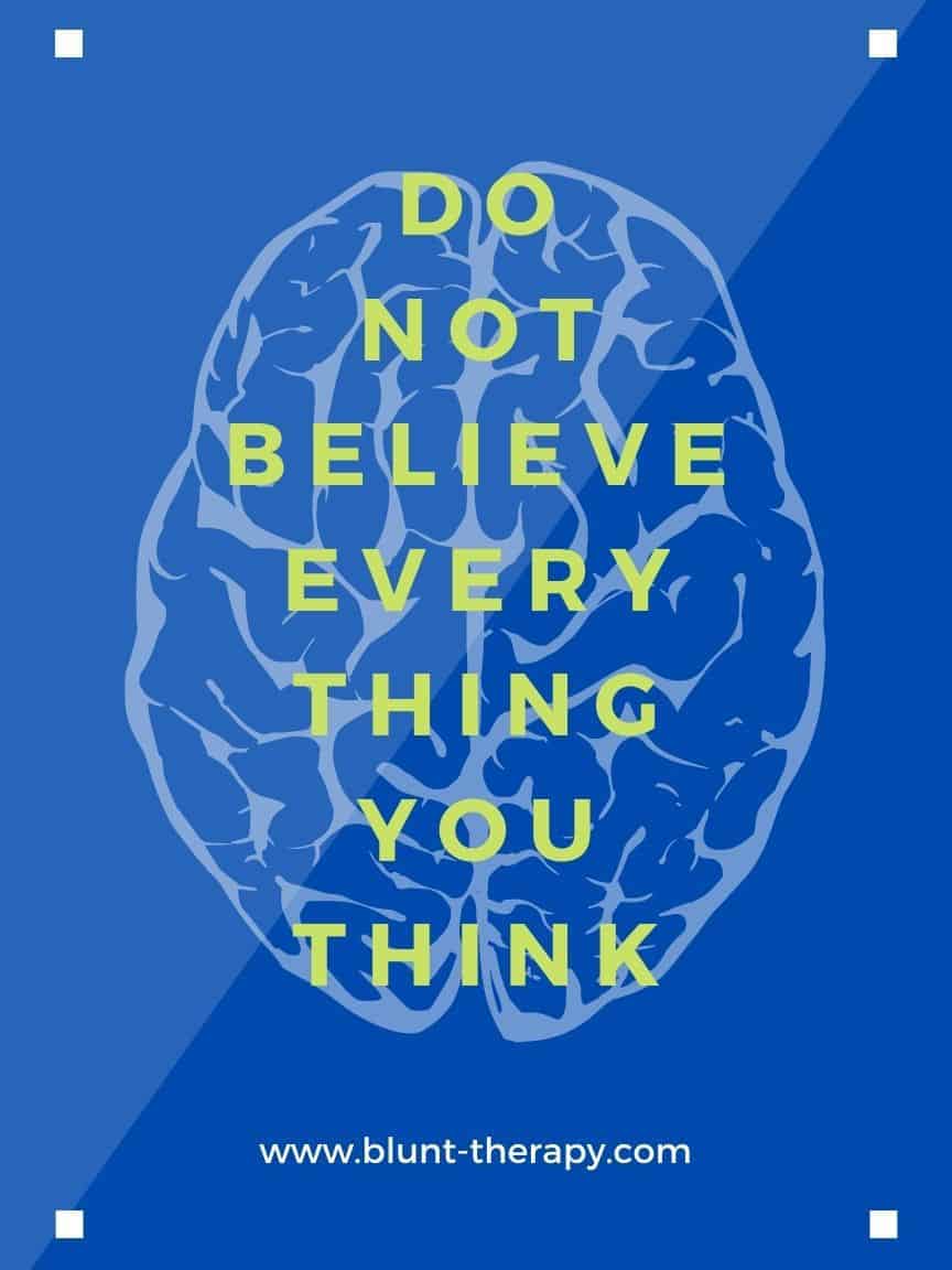 do not believe everything you think