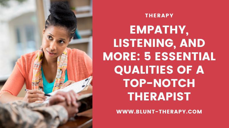 Empathy, Listening, and More: 5 Essential Qualities of a Top-notch Therapist