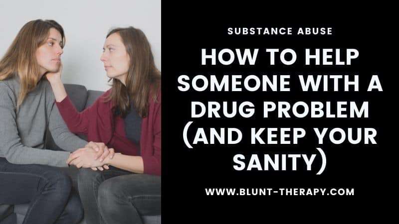 How to Help Someone with A Drug Problem (and Keep Your Sanity)