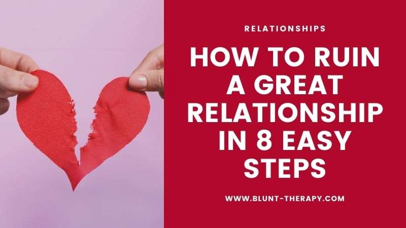 how to ruin a great relationship in 8 easy steps