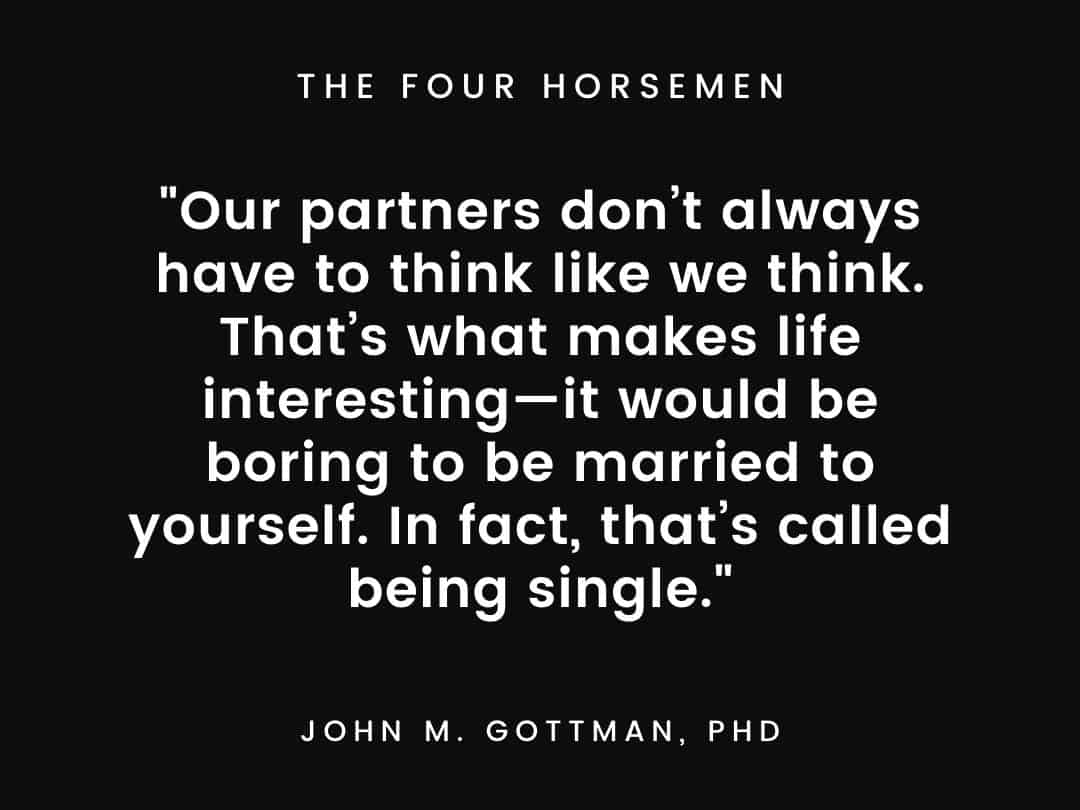 Our partners don’t always have to think like we think. That’s what makes life interesting—it would be boring to be married to yourself. In fact, that’s called being single.
