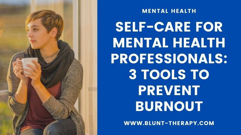 Self-Care for Mental Health Professionals 3 Tools to Prevent Burnout