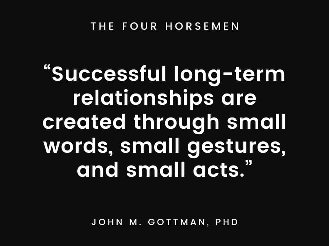 “Successful long-term relationships are created through small words, small gestures, and small acts.”