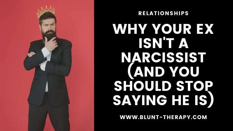Why Your Ex isn't A Narcissist (And You Should Stop Saying He Is)